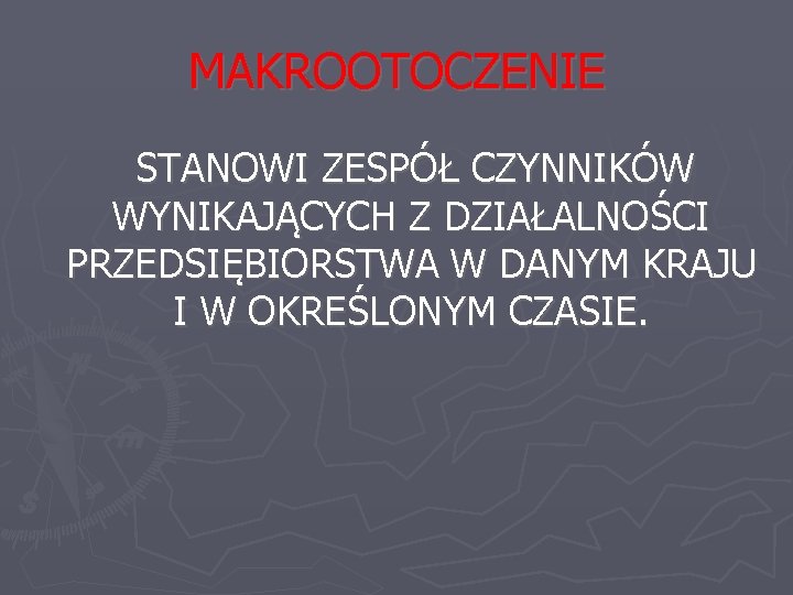 MAKROOTOCZENIE STANOWI ZESPÓŁ CZYNNIKÓW WYNIKAJĄCYCH Z DZIAŁALNOŚCI PRZEDSIĘBIORSTWA W DANYM KRAJU I W OKREŚLONYM