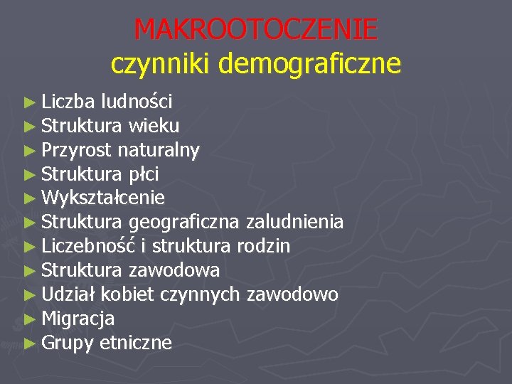 MAKROOTOCZENIE czynniki demograficzne ► Liczba ludności ► Struktura wieku ► Przyrost naturalny ► Struktura