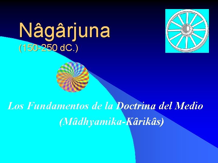 Nâgârjuna (150 -250 d. C. ) Los Fundamentos de la Doctrina del Medio (Mâdhyamika-Kârikâs)