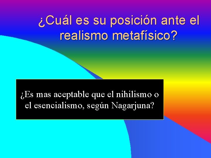 ¿Cuál es su posición ante el realismo metafísico? ¿Es mas aceptable que el nihilismo ¿Cuál es su posición ante el realismo metafísico? ¿Es mas aceptable que el nihilismo
