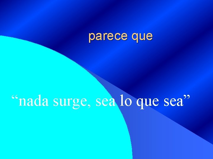 parece que “nada surge, sea lo que sea” 