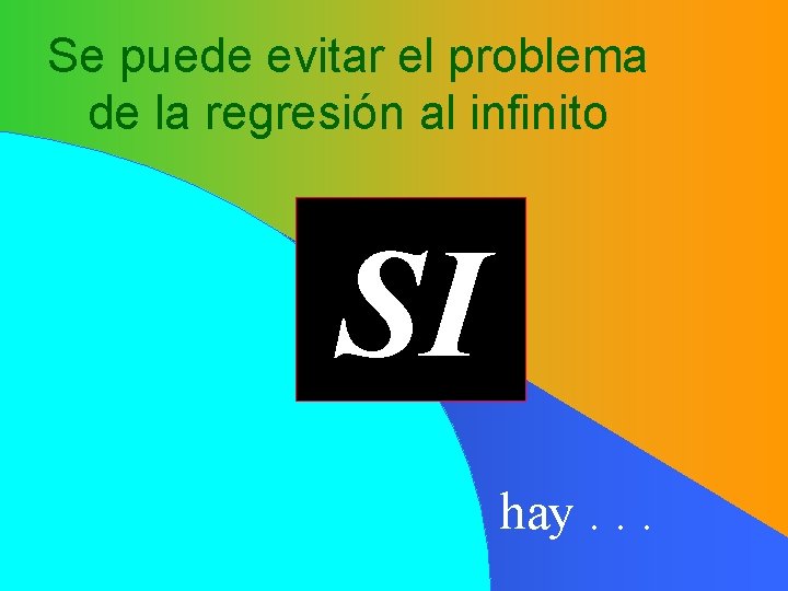 Se puede evitar el problema de la regresión al infinito SI hay. . . Se puede evitar el problema de la regresión al infinito SI hay. . .
