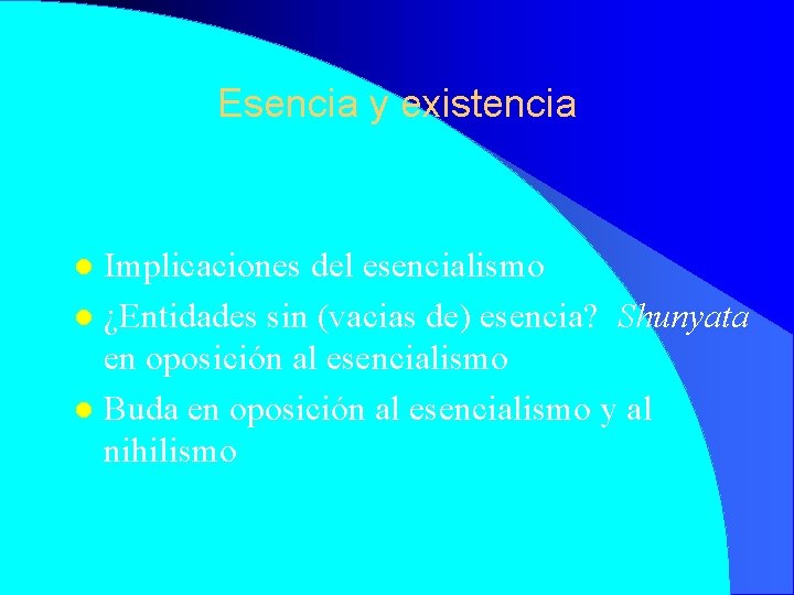 Esencia y existencia Implicaciones del esencialismo l ¿Entidades sin (vacias de) esencia? Shunyata en Esencia y existencia Implicaciones del esencialismo l ¿Entidades sin (vacias de) esencia? Shunyata en