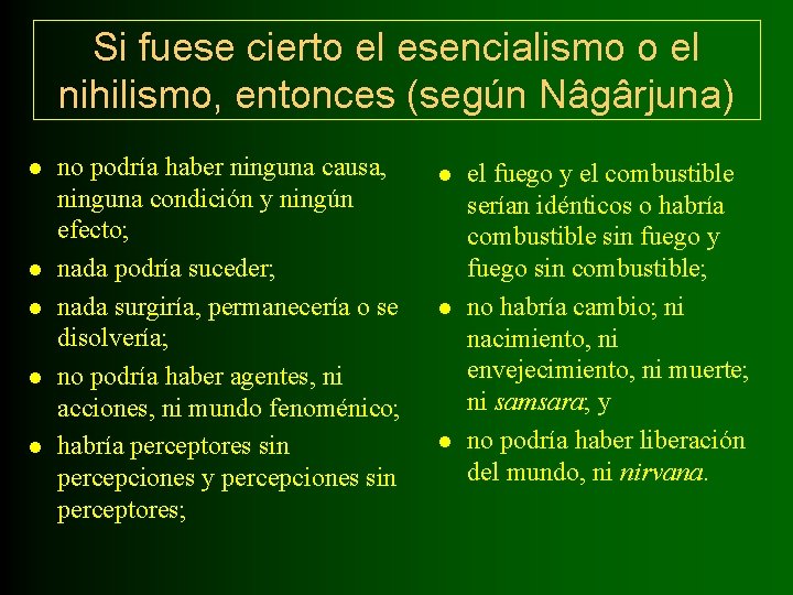 Si fuese cierto el esencialismo o el nihilismo, entonces (según Nâgârjuna) l l l