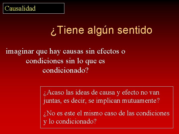 Causalidad ¿Tiene algún sentido imaginar que hay causas sin efectos o condiciones sin lo