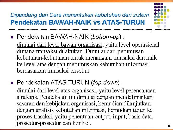 Dipandang dari Cara menentukan kebutuhan dari sistem Pendekatan BAWAH-NAIK vs ATAS-TURUN l Pendekatan BAWAH-NAIK