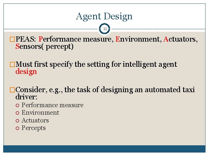 Agent Design 11 �PEAS: Performance measure, Environment, Actuators, Sensors( percept) �Must first specify the