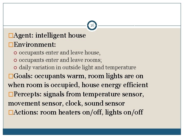 16 �Agent: intelligent house �Environment: occupants enter and leave house, occupants enter and leave