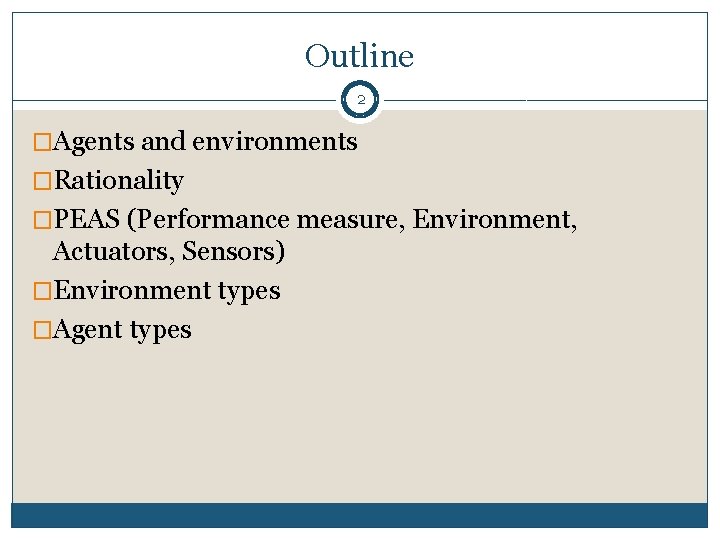 Outline 2 �Agents and environments �Rationality �PEAS (Performance measure, Environment, Actuators, Sensors) �Environment types