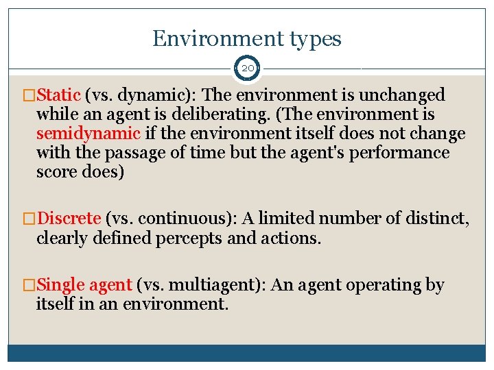 Environment types 20 �Static (vs. dynamic): The environment is unchanged while an agent is