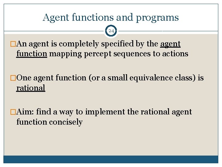 Agent functions and programs 24 �An agent is completely specified by the agent function