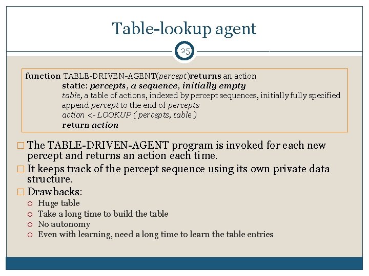Table-lookup agent 25 function TABLE-DRIVEN-AGENT(percept)returns an action static: percepts, a sequence, initially empty table,