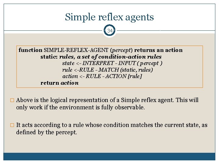 Simple reflex agents 34 function SIMPLE-REFLEX-AGENT (percept) returns an action static: rules, a set