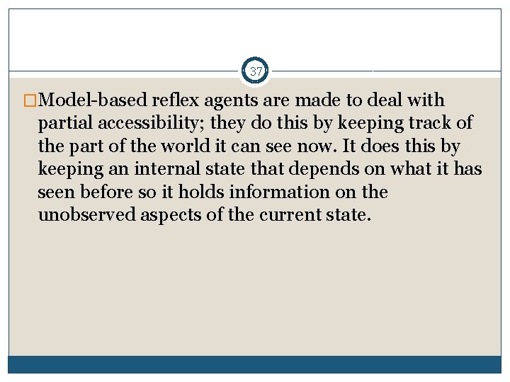 37 �Model-based reflex agents are made to deal with partial accessibility; they do this