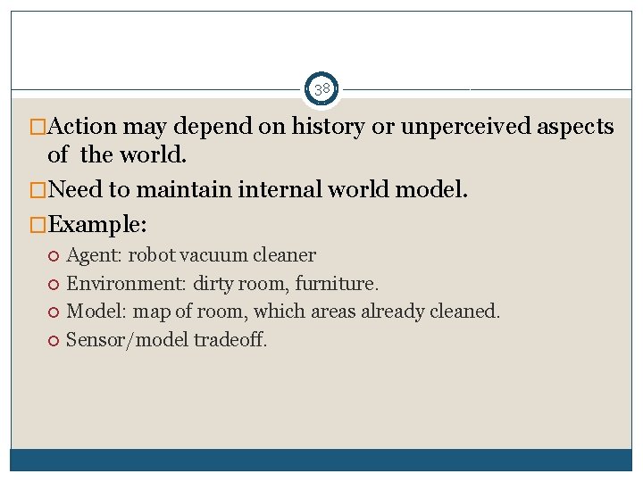 38 �Action may depend on history or unperceived aspects of the world. �Need to
