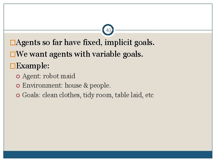 43 �Agents so far have fixed, implicit goals. �We want agents with variable goals.