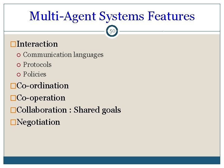 Multi-Agent Systems Features 50 �Interaction Communication languages Protocols Policies �Co-ordination �Co-operation �Collaboration : Shared