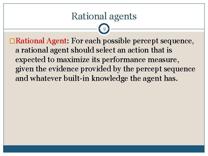 Rational agents 9 �Rational Agent: For each possible percept sequence, a rational agent should