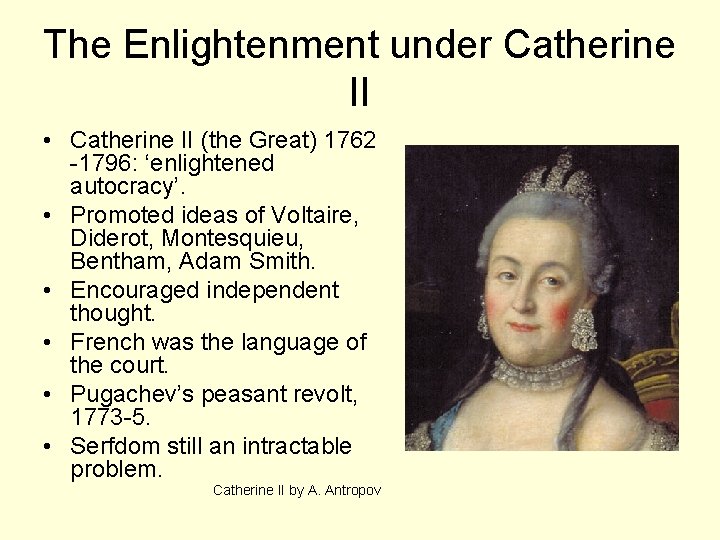 The Enlightenment under Catherine II • Catherine II (the Great) 1762 -1796: ‘enlightened autocracy’.