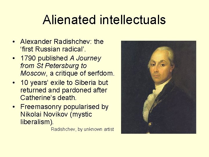 Alienated intellectuals • Alexander Radishchev: the ‘first Russian radical’. • 1790 published A Journey
