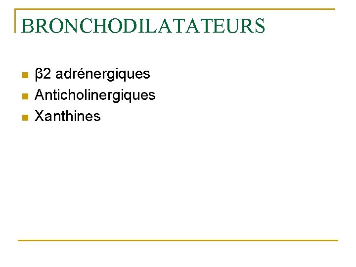 BRONCHODILATATEURS n n n β 2 adrénergiques Anticholinergiques Xanthines 