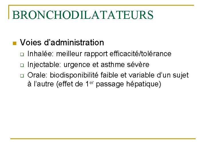 BRONCHODILATATEURS n Voies d’administration q q q Inhalée: meilleur rapport efficacité/tolérance Injectable: urgence et