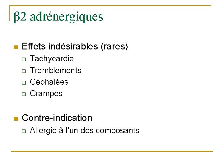 β 2 adrénergiques n Effets indésirables (rares) q q n Tachycardie Tremblements Céphalées Crampes