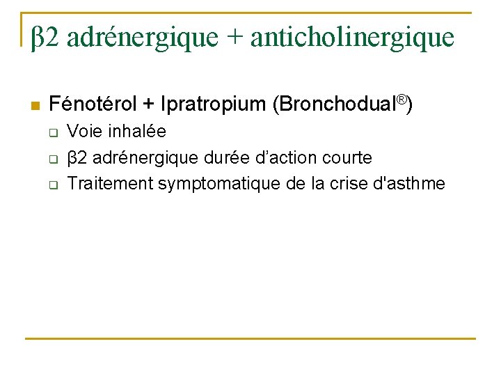 β 2 adrénergique + anticholinergique n Fénotérol + Ipratropium (Bronchodual®) q q q Voie