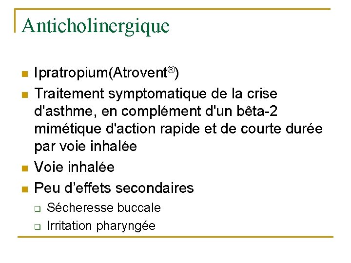 Anticholinergique n n Ipratropium(Atrovent®) Traitement symptomatique de la crise d'asthme, en complément d'un bêta-2