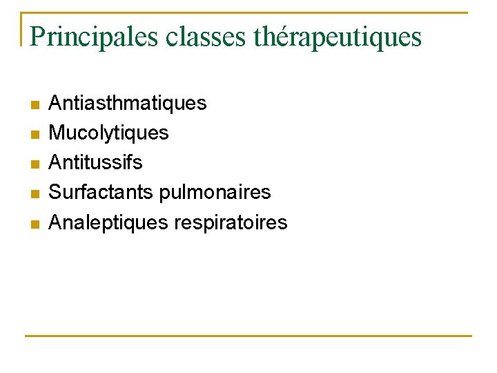 Principales classes thérapeutiques n n n Antiasthmatiques Mucolytiques Antitussifs Surfactants pulmonaires Analeptiques respiratoires 