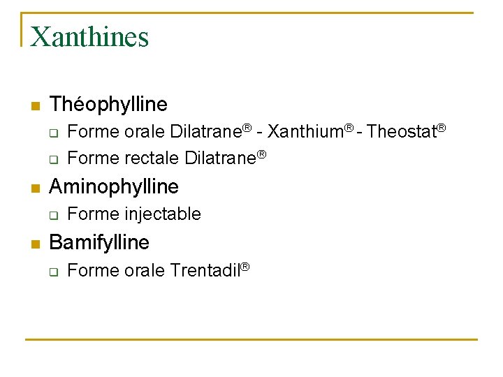Xanthines n Théophylline q q n Aminophylline q n Forme orale Dilatrane® - Xanthium®