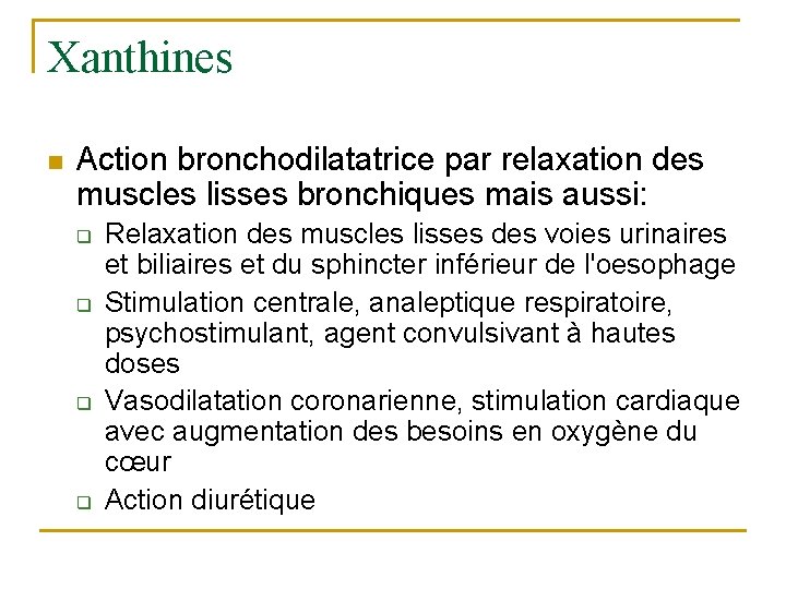 Xanthines n Action bronchodilatatrice par relaxation des muscles lisses bronchiques mais aussi: q q
