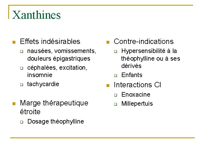 Xanthines n Effets indésirables q q q nausées, vomissements, douleurs épigastriques céphalées, excitation, insomnie