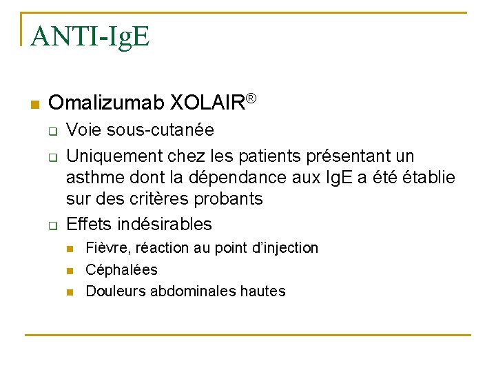 ANTI-Ig. E n Omalizumab XOLAIR® q q q Voie sous-cutanée Uniquement chez les patients