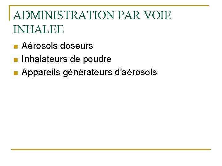 ADMINISTRATION PAR VOIE INHALEE n n n Aérosols doseurs Inhalateurs de poudre Appareils générateurs