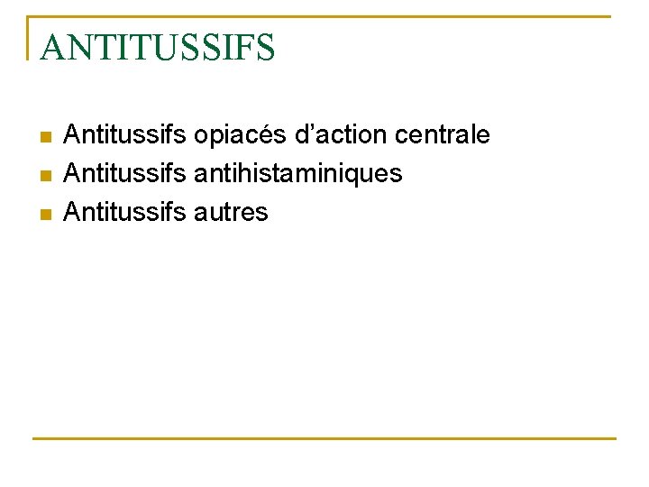 ANTITUSSIFS n n n Antitussifs opiacés d’action centrale Antitussifs antihistaminiques Antitussifs autres 