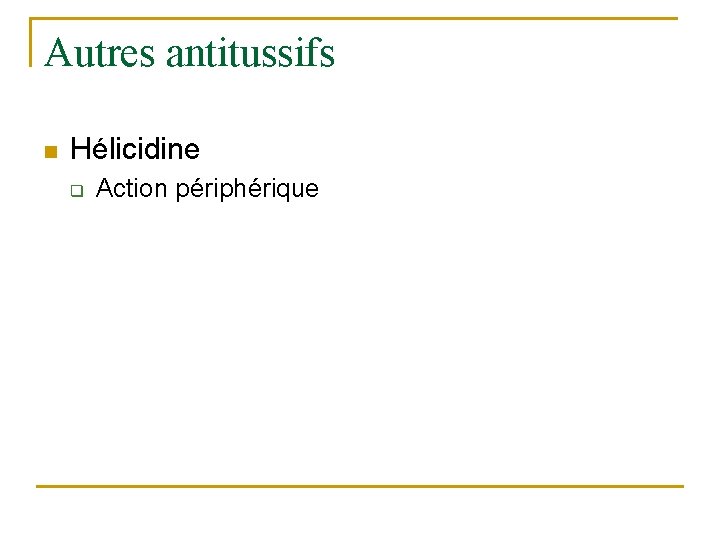 Autres antitussifs n Hélicidine q Action périphérique 