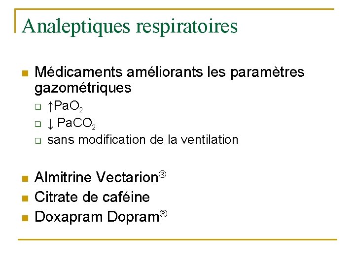 Analeptiques respiratoires n Médicaments améliorants les paramètres gazométriques q q q n n n