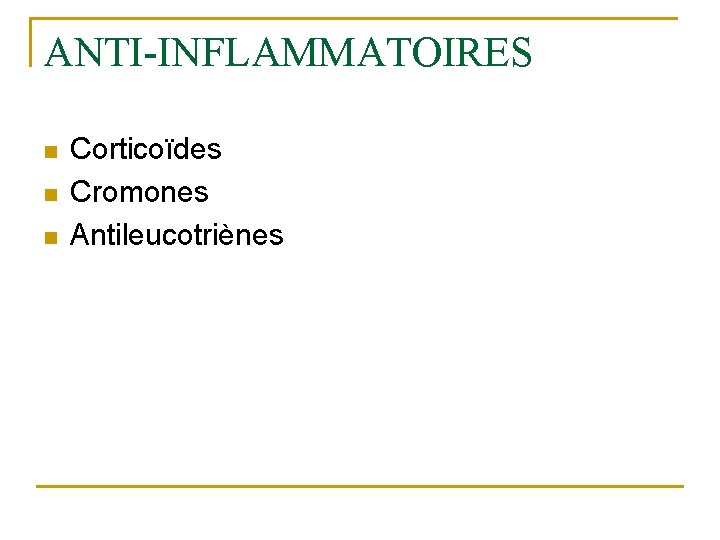 ANTI-INFLAMMATOIRES n n n Corticoïdes Cromones Antileucotriènes 