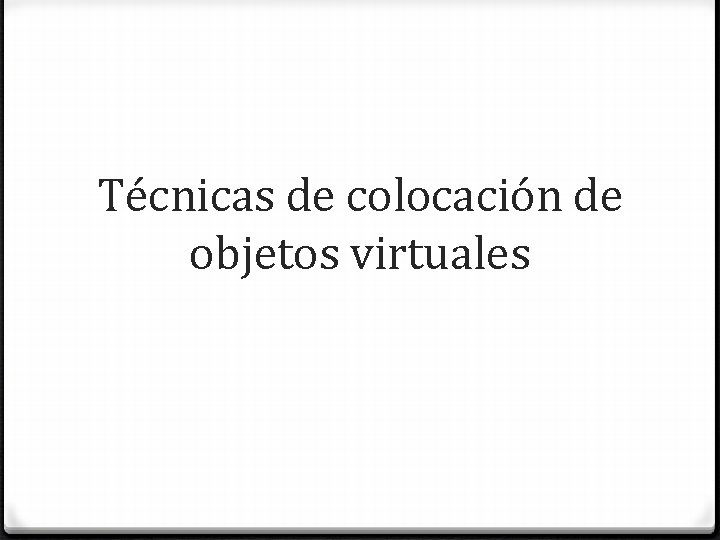 Técnicas de colocación de objetos virtuales Técnicas de colocación de objetos virtuales