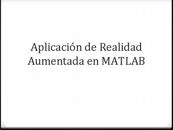Aplicación de Realidad Aumentada en MATLAB Aplicación de Realidad Aumentada en MATLAB