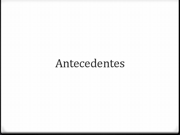 Antecedentes Antecedentes