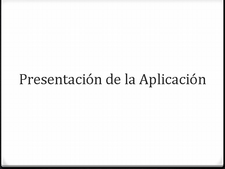 Presentación de la Aplicación Presentación de la Aplicación