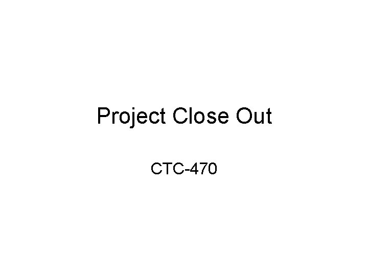 Project Close Out CTC-470 