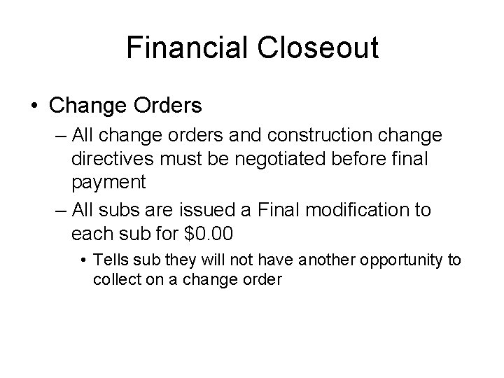 Financial Closeout • Change Orders – All change orders and construction change directives must