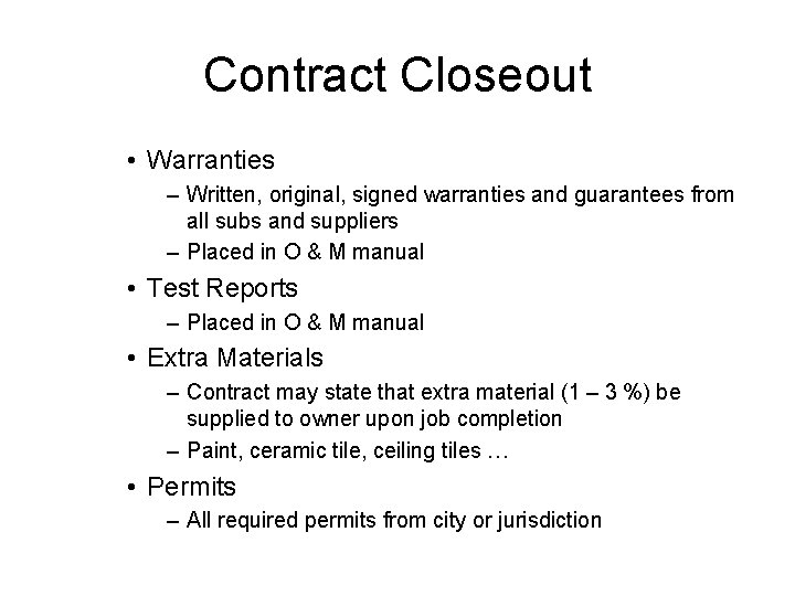 Contract Closeout • Warranties – Written, original, signed warranties and guarantees from all subs