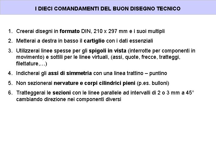 I DIECI COMANDAMENTI DEL BUON DISEGNO TECNICO 1. Creerai disegni in formato DIN, 210