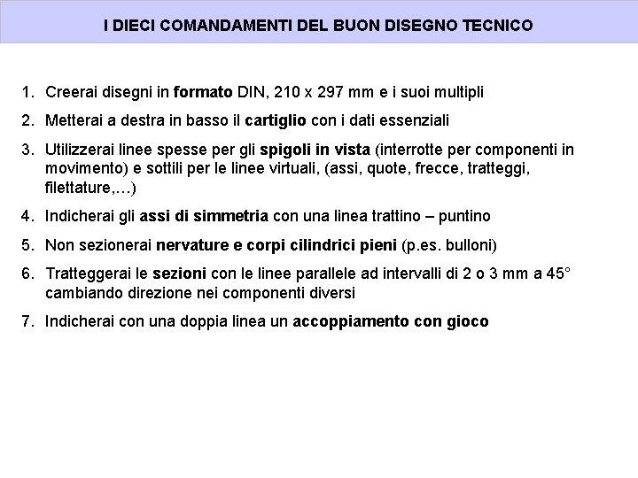 I DIECI COMANDAMENTI DEL BUON DISEGNO TECNICO 1. Creerai disegni in formato DIN, 210