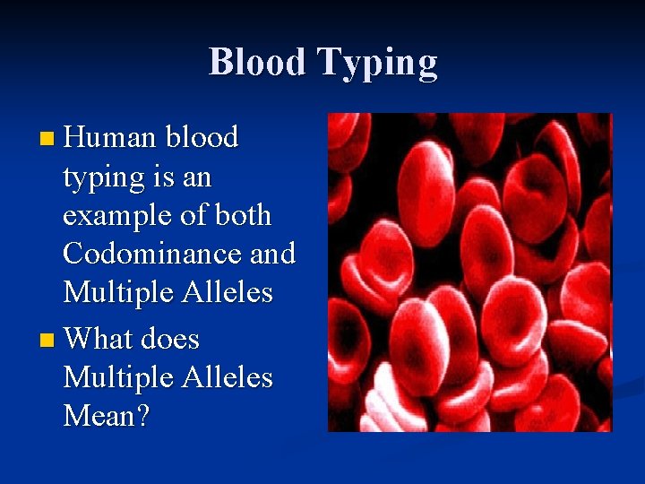 Blood Typing n Human blood typing is an example of both Codominance and Multiple