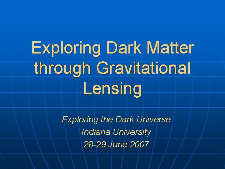 Exploring Dark Matter through Gravitational Lensing Exploring the Dark Universe Indiana University 28 -29